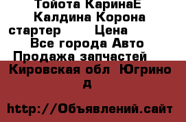 Тойота КаринаЕ, Калдина,Корона стартер 2,0 › Цена ­ 2 700 - Все города Авто » Продажа запчастей   . Кировская обл.,Югрино д.